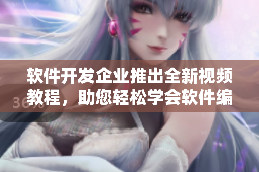 软件开发企业推出全新视频教程，助您轻松学会软件编程！