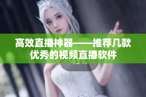 高效直播神器——推荐几款优秀的视频直播软件