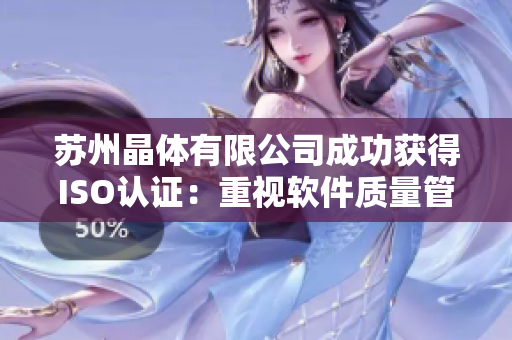苏州晶体有限公司成功获得ISO认证：重视软件质量管理