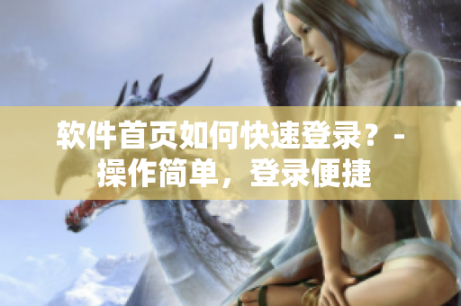 软件首页如何快速登录？- 操作简单，登录便捷