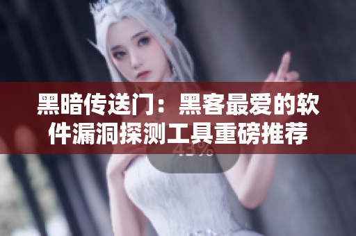 黑暗传送门：黑客最爱的软件漏洞探测工具重磅推荐