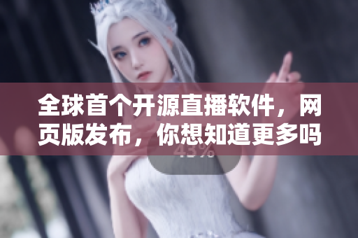 全球首个开源直播软件，网页版发布，你想知道更多吗？