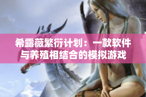 希露薇繁衍计划：一款软件与养殖相结合的模拟游戏