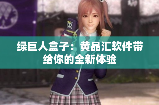 绿巨人盒子：黄品汇软件带给你的全新体验