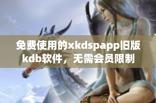 免费使用的xkdspapp旧版kdb软件，无需会员限制