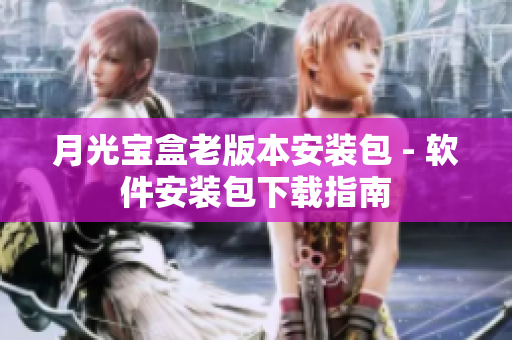 月光宝盒老版本安装包 - 软件安装包下载指南