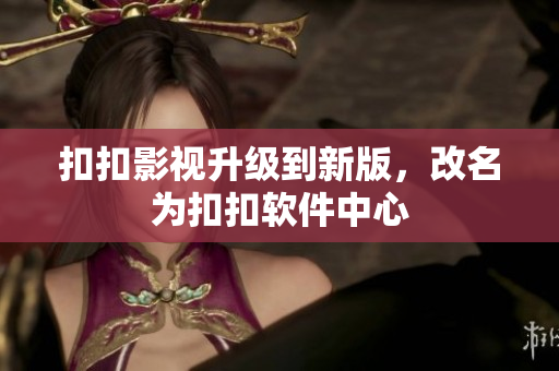 扣扣影视升级到新版，改名为扣扣软件中心