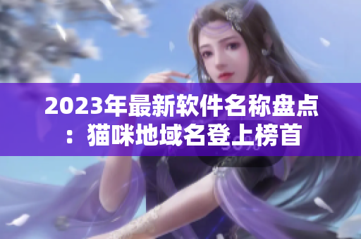 2023年最新软件名称盘点：猫咪地域名登上榜首