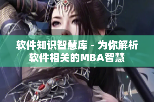 软件知识智慧库 - 为你解析软件相关的MBA智慧