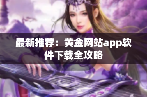 最新推荐：黄金网站app软件下载全攻略