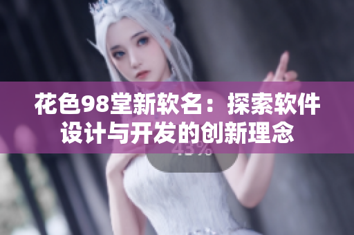 花色98堂新软名：探索软件设计与开发的创新理念