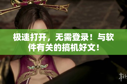 极速打开，无需登录！与软件有关的搞机好文！