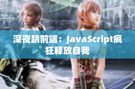 深夜趴前端：JavaScript疯狂释放自我