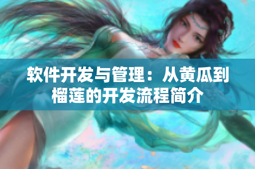 软件开发与管理：从黄瓜到榴莲的开发流程简介