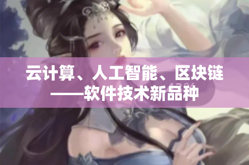 云计算、人工智能、区块链——软件技术新品种