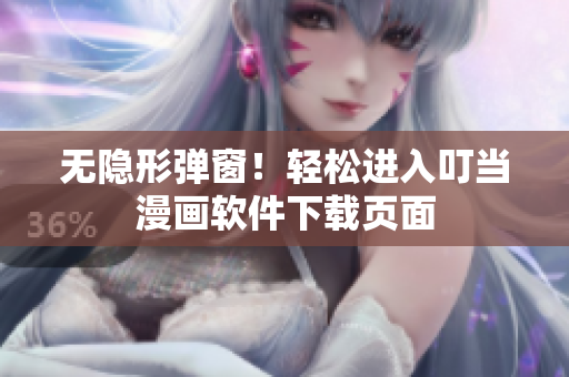 无隐形弹窗！轻松进入叮当漫画软件下载页面