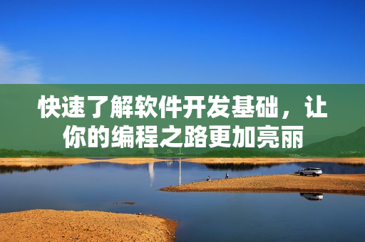 快速了解软件开发基础，让你的编程之路更加亮丽
