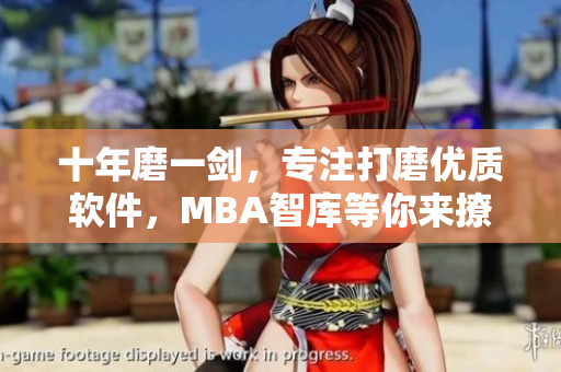 十年磨一剑，专注打磨优质软件，MBA智库等你来撩