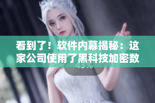看到了！软件内幕揭秘：这家公司使用了黑科技加密数据！