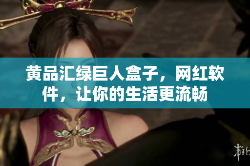 黄品汇绿巨人盒子，网红软件，让你的生活更流畅