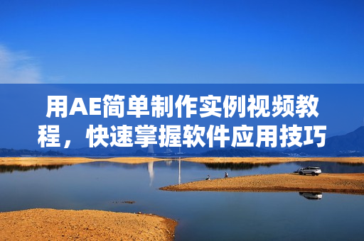 用AE简单制作实例视频教程，快速掌握软件应用技巧