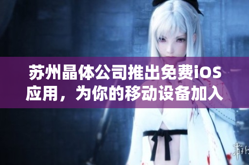 苏州晶体公司推出免费iOS应用，为你的移动设备加入智能能源管理系统