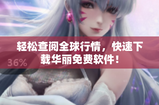 轻松查阅全球行情，快速下载华丽免费软件！