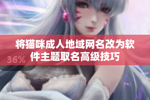 将猫咪成人地域网名改为软件主题取名高级技巧