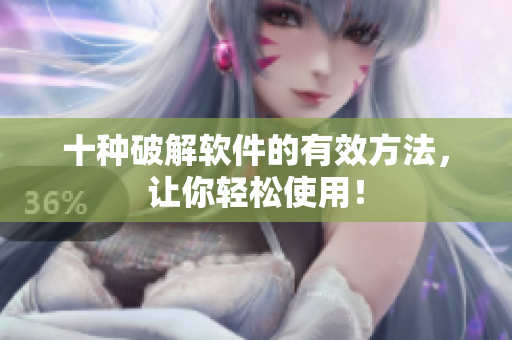 十种破解软件的有效方法，让你轻松使用！