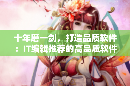 十年磨一剑，打造品质软件：IT编辑推荐的高品质软件大全