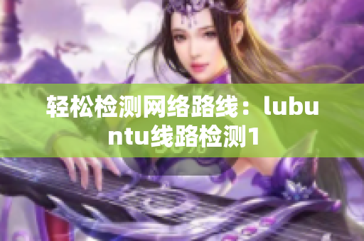 轻松检测网络路线：lubuntu线路检测1
