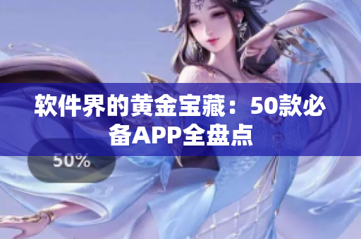 软件界的黄金宝藏：50款必备APP全盘点