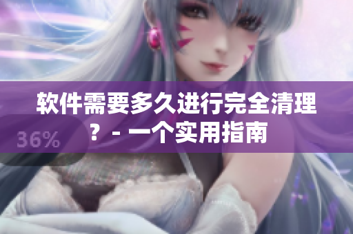 软件需要多久进行完全清理？- 一个实用指南