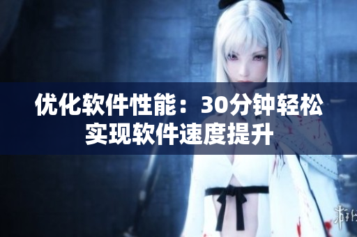 优化软件性能：30分钟轻松实现软件速度提升