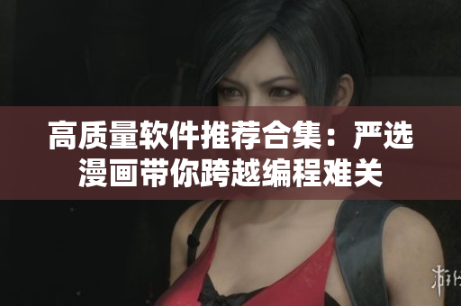 高质量软件推荐合集：严选漫画带你跨越编程难关