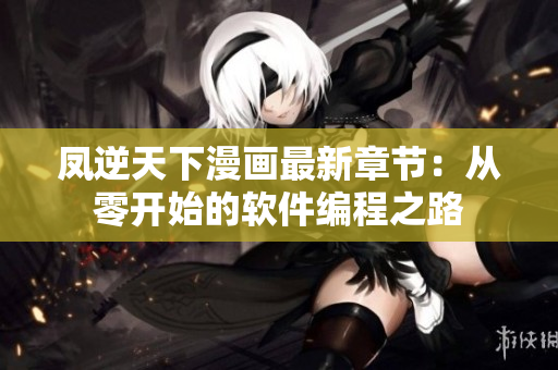 凤逆天下漫画最新章节：从零开始的软件编程之路
