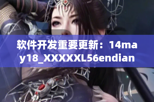软件开发重要更新：14may18_XXXXXL56endian曝光(1)