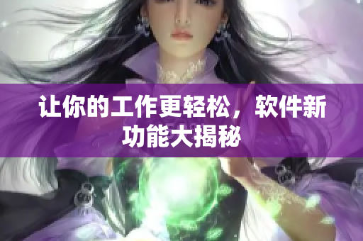 让你的工作更轻松，软件新功能大揭秘