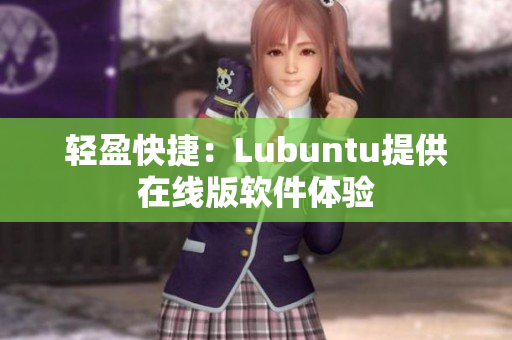 轻盈快捷：Lubuntu提供在线版软件体验