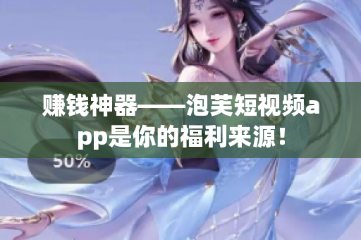 赚钱神器——泡芙短视频app是你的福利来源！