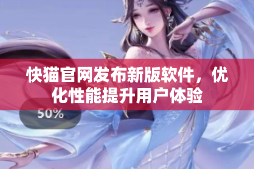 快猫官网发布新版软件，优化性能提升用户体验