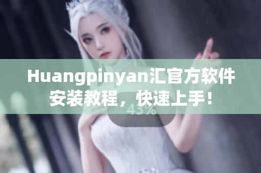 Huangpinyan汇官方软件安装教程，快速上手！