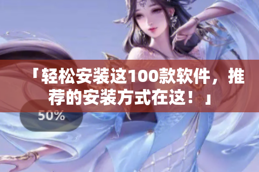 「轻松安装这100款软件，推荐的安装方式在这！」
