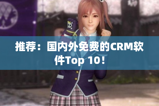 推荐：国内外免费的CRM软件Top 10！