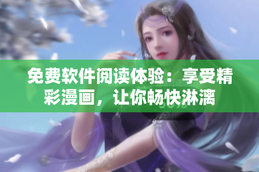 免费软件阅读体验：享受精彩漫画，让你畅快淋漓