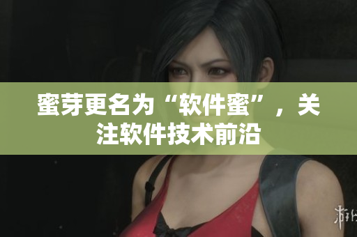 蜜芽更名为“软件蜜”，关注软件技术前沿