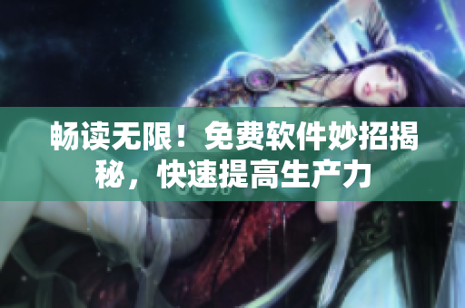 畅读无限！免费软件妙招揭秘，快速提高生产力