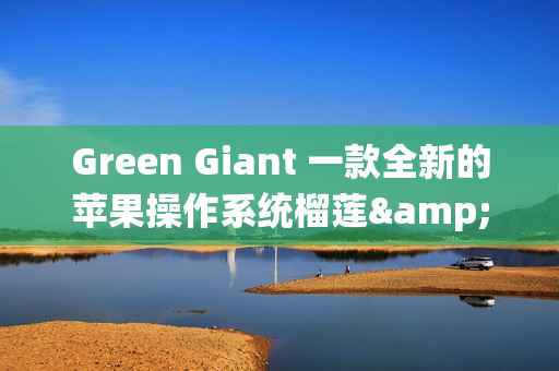 Green Giant 一款全新的苹果操作系统榴莲&秋葵皮肤主题
