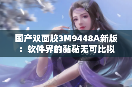 国产双面胶3M9448A新版：软件界的黏黏无可比拟