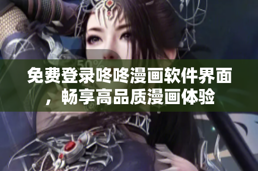 免费登录咚咚漫画软件界面，畅享高品质漫画体验